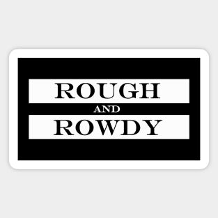 rough and rowdy Magnet